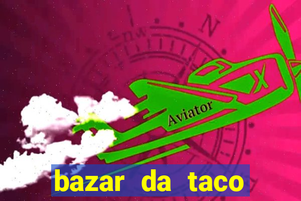 bazar da taco agendamento online